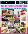 Macaron Recipes: The Ultimate Collection - Over 100 Best Selling Recipes - Jennifer Hastings