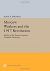 Moscow Workers and the 1917 Revolution: Studies of the Russian Institute, Columbia University (Princeton Legacy Library) - Diane P. Koenker