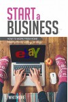 Online Startups: Start a Business (How to Work from Home Making Money Selling on eBay) - T Whitmore