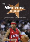 The Allen Iverson Handbook - Everything You Need to Know about Allen Iverson - Emily Smith