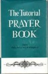 The Tutorial Prayer Book: for the Teacher, the Student, and the General Reader - Charles Neil, J M Willoughby