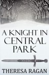 A Knight in Central Park - Theresa Ragan