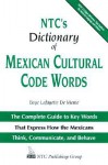 NTC's Dictionary of Mexican Cultural Code Words : The Complete Guide to Key Words That Express How the Mexicans Think, Communicate, and Behave - Boyé Lafayette de Mente