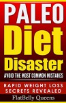 PALEO: Paleo Diet Disaster: Avoid The Most Common Mistakes - Includes Secrets for RAPID WEIGHT LOSS with the Low Carb Paleo Diet (Paleo diet, Paleo diet ... Ketogenic diet, Anti inflammatory diet) - FlatBelly Queens