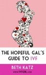 The Hopeful Gal's Guide to IVF - Beth Katz