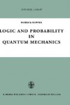 Logic and Probability in Quantum Mechanics - Patrick C. Suppes