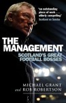 The Management: Scotland's Great Football Bosses - Michael Grant, Rob Robertson