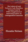 The Letters of Lord Nelson to Lady Hamilton, Volumes I and II; With a Supplement of Interesting Letters, by Distinguished Characters - Horatio Nelson