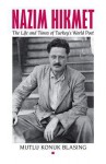 Nâzim Hikmet: The Life and Times of Turkey's World Poet - Mutlu Konuk Blasing