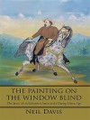 The Painting on the Window Blind: The Story of an Unknown Artist and a Daring Union Spy - Neil Davis