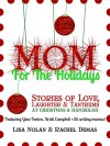 Mom for the Holidays: Stories of Love, Laughter, and Tantrums at Christmas and Hanukkah - Lisa Nolan, Rachel Demas