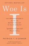 Woe Is I The Grammarphobe's Guide to Better English in Plain English (Fourth Edition) - Patricia T. O'Conner