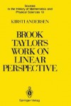 Brook Taylor S Work on Linear Perspective: A Study of Taylor S Role in the History of Perspective Geometry. Including Facsimiles of Taylor S Two Books on Perspective - Kirsti Andersen, G.J. Toomer