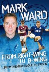 Mark Ward: Right Wing To B Wing...Premier League To Prison - Mark Ward