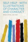 Self-Help: With Illustrations of Character and Conduct - Samuel Jr. Smiles