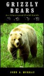 Grizzly Bears: An Illustrated Field Guide - John A. Murray