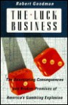 The Luck Business: The Devastating Consequences and Broken Promises of America's Gambling Explosion - Robert Goodman