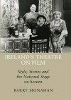 Ireland's Theatre on Film: Style, Stories and the National Stage on Screen - Barry Monahan