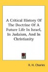 A Critical History of the Doctrine of a Future Life in Israel, in Judaism and in Christianity - R.H. Charles