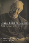 Genius Born of Anguish: The Life and Legacy of Henri Nouwen - Michael W. Higgins, Kevin Burns