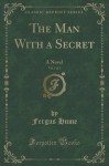 The Man With a Secret, Vol. 1 of 3: A Novel (Classic Reprint) - Fergus Hume