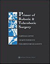 Primer of Robotic and Telerobotic Surgery - Garth H Ballantyne, Jacques Marescaux, Pier Cristoforo Giulianotti