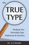 My True Type: Clarifying Your Personality Type, Preferences & Functions - A.J. Drenth