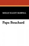 Papa Bouchard - Molly Elliot Seawell