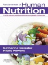 Fundamentals of Human Nutrition: for Students and Practitioners in the Health Sciences - Catherine Geissler, Hilary Powers