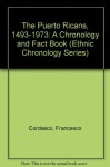 The Puerto Ricans, 1493-1973: A Chronology and Fact Book (Ethnic chronology series) - Francesco Cordasco