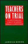 Teachers on Trial: Values, Standards, and Equity in Judging Conduct and Competence - James Gross