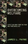 Overcoming Welfare: Expecting More From The Poor And From Ourselves - James L. Payne, Jenny Dossin