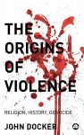 The Origins of Violence: Religion, History and Genocide - John Docker