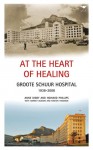 At the Heart of Healing: Groote Schuur Hospital, 1938�2008 - Anne Digby, Howard Phillips, Harriet Deacon, Kirsten Thomson