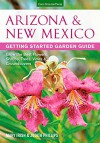 Arizona & New Mexico Getting Started Garden Guide: Grow the Best Flowers, Shrubs, Trees, Vines & Groundcovers (Garden Guides) - Mary Irish, Judith Phillips