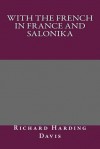 With the French in France and Salonika - Richard Harding Davis