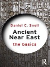 Ancient Near East: The Basics - Daniel C. Snell