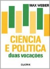 Ciência e Política: Duas Vocações - Max Weber