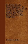 Electricity Circuits - Simply Explained - An Explanation of Electrical Circuits for Lighting, Heating and Power, Bells, Indicators and Telephones - Frederic H. Taylor