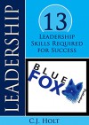 Leadership: 13 Leadership Qualities That All Great Leaders Must Have (Leadership, Leadership and self deception, Leadership books) - C.J. Holt, Blue Fox Publishing