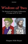 Wisdom of Two: The Spiritual and Literary Collaboration of George and W. B. Yeats - Margaret Mills Harper