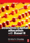 Economic Capital Allocation with Basel II: Cost, Benefit and Implementation Procedures - Dimitris N. Chorafas