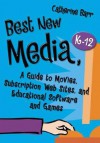 Best New Media, K-12: A Guide to Movies, Subscription Web Sites, and Educational Software and Games - Catherine Barr
