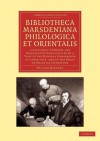 Bibliotheca Marsdeniana Philologica Et Orientalis: A Catalogue of Books and Manuscripts Collected with a View to the General Comparison of Languages, - William Marsden