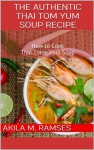 The Authentic Thai Tom Yum Soup Recipe : How to Cook Thai Tom Yum Soup - Akila M. Ramses