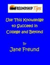 FREUNDSHIP TIPS E-BOOK -- Use This Knowledge to Succeed in College and Beyond (2nd edition) - Jane Freund