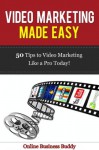 Video Marketing Made Easy: 50 Tips to get you Video Marketing like a Pro Today! (Social Media Marketing, You Tube) - Online Business Buddy