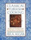 Classical Turkish Cooking: Traditional Turkish Food for the American Kitchen - Ayla Esen Algar