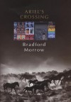 Ariel's Crossing - Bradford Morrow