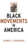 Black Movements in America (Revolutionary Thought/Radical Movements) - Cedric J. Robinson